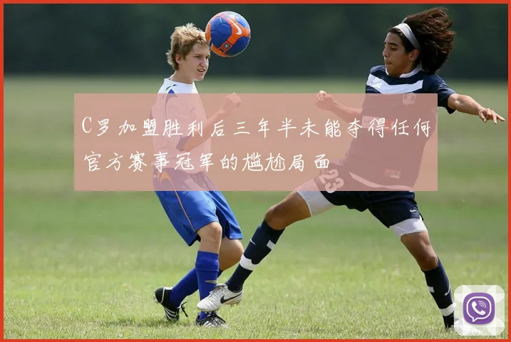 C罗加盟胜利后三年半未能夺得任何官方赛事冠军的尴尬局面
